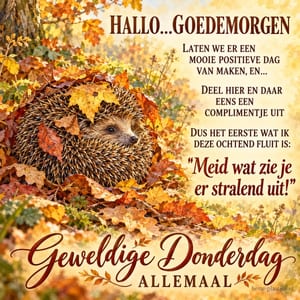 Een egel ligt in de herfst tussen kleurrijke bladeren, naast een compliment en de wensen HALLO...GOEDEMORGEN en Geweldige Donderdag ALLEMAAL.